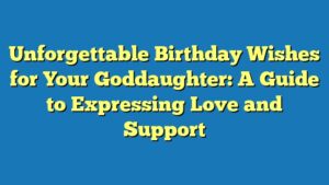 Unforgettable Birthday Wishes for Your Goddaughter: A Guide to Expressing Love and Support