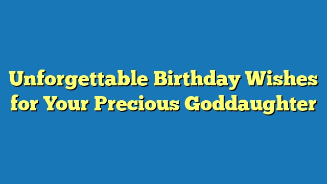 Unforgettable Birthday Wishes for Your Precious Goddaughter