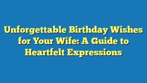 Unforgettable Birthday Wishes for Your Wife: A Guide to Heartfelt Expressions