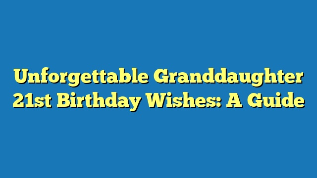 Unforgettable Granddaughter 21st Birthday Wishes: A Guide