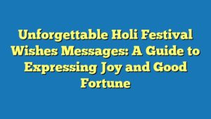 Unforgettable Holi Festival Wishes Messages: A Guide to Expressing Joy and Good Fortune