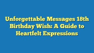 Unforgettable Messages 18th Birthday Wish: A Guide to Heartfelt Expressions