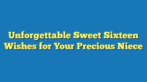 Unforgettable Sweet Sixteen Wishes for Your Precious Niece