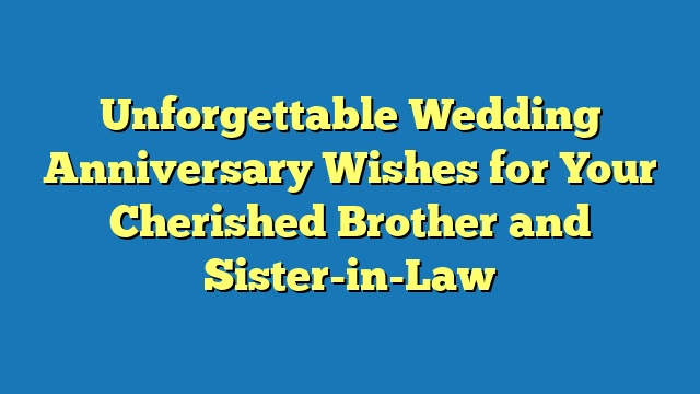 Unforgettable Wedding Anniversary Wishes for Your Cherished Brother and Sister-in-Law