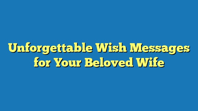 Unforgettable Wish Messages for Your Beloved Wife