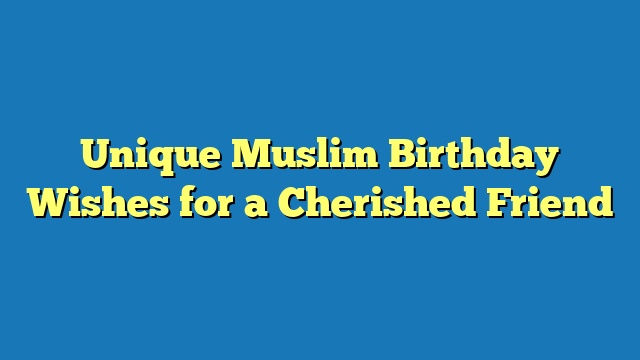 Unique Muslim Birthday Wishes for a Cherished Friend