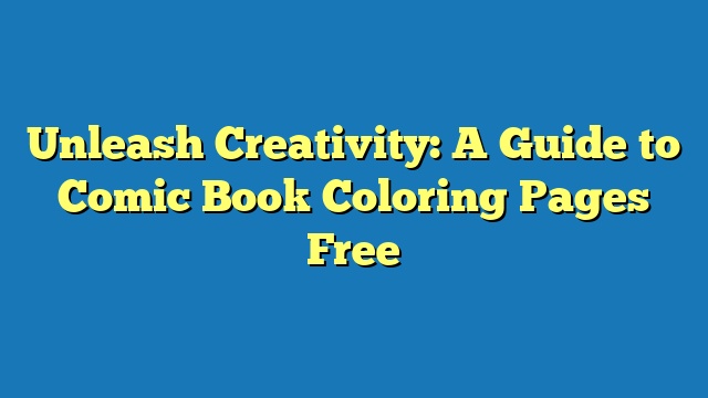 Unleash Creativity: A Guide to Comic Book Coloring Pages Free