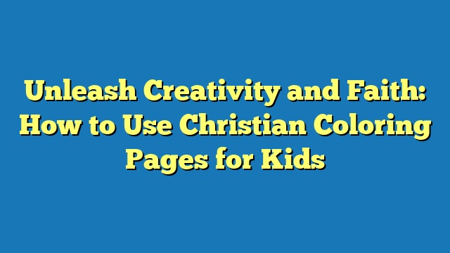 Unleash Creativity and Faith: How to Use Christian Coloring Pages for Kids