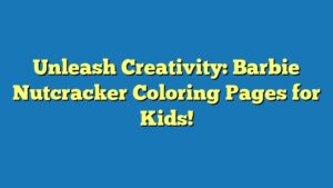 Unleash Creativity: Barbie Nutcracker Coloring Pages for Kids!