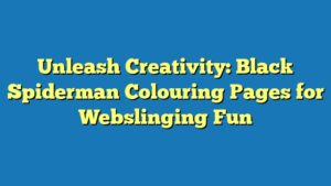 Unleash Creativity: Black Spiderman Colouring Pages for Webslinging Fun
