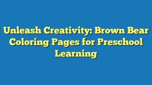 Unleash Creativity: Brown Bear Coloring Pages for Preschool Learning
