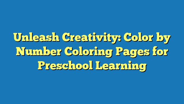 Unleash Creativity: Color by Number Coloring Pages for Preschool Learning