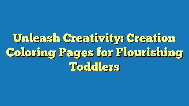 Unleash Creativity: Creation Coloring Pages for Flourishing Toddlers