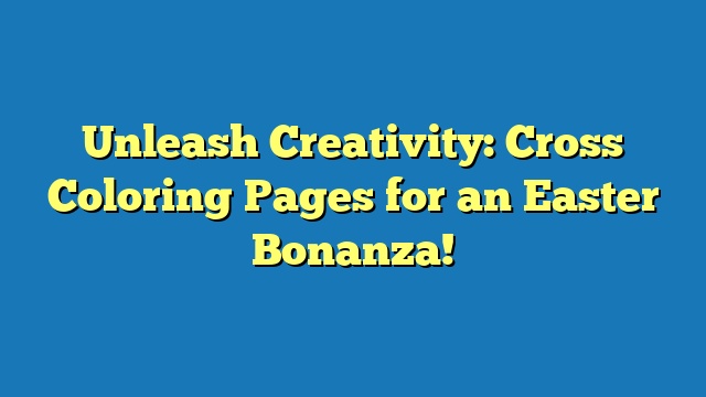 Unleash Creativity: Cross Coloring Pages for an Easter Bonanza!