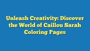 Unleash Creativity: Discover the World of Caillou Sarah Coloring Pages