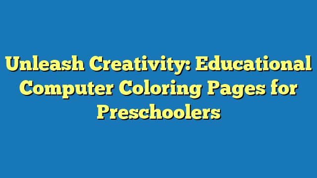 Unleash Creativity: Educational Computer Coloring Pages for Preschoolers