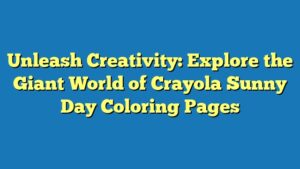 Unleash Creativity: Explore the Giant World of Crayola Sunny Day Coloring Pages