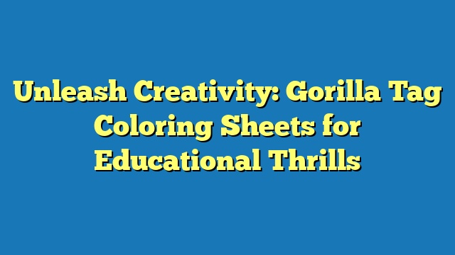 Unleash Creativity: Gorilla Tag Coloring Sheets for Educational Thrills