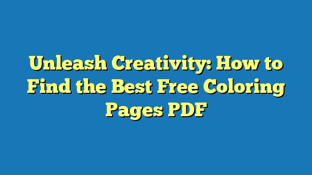 Unleash Creativity: How to Find the Best Free Coloring Pages PDF