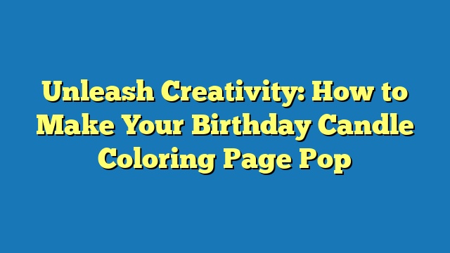 Unleash Creativity: How to Make Your Birthday Candle Coloring Page Pop