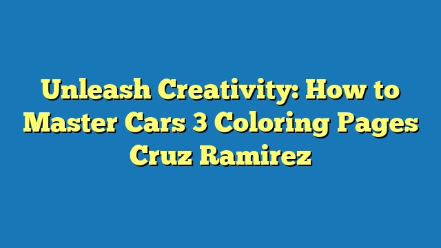 Unleash Creativity: How to Master Cars 3 Coloring Pages Cruz Ramirez