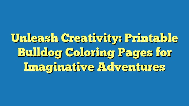 Unleash Creativity: Printable Bulldog Coloring Pages for Imaginative Adventures