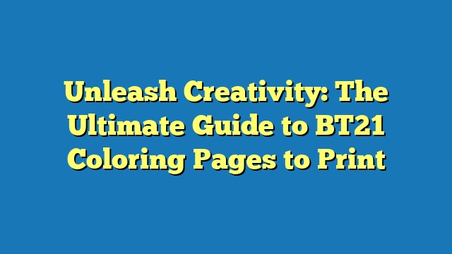 Unleash Creativity: The Ultimate Guide to BT21 Coloring Pages to Print