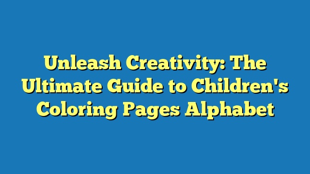 Unleash Creativity: The Ultimate Guide to Children's Coloring Pages Alphabet