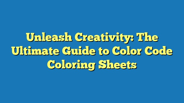 Unleash Creativity: The Ultimate Guide to Color Code Coloring Sheets