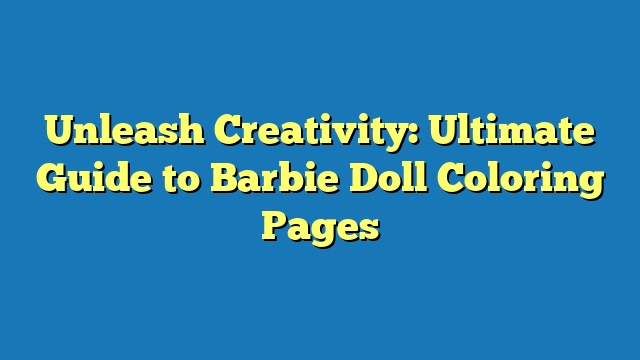 Unleash Creativity: Ultimate Guide to Barbie Doll Coloring Pages