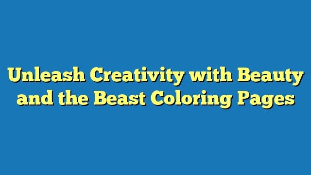 Unleash Creativity with Beauty and the Beast Coloring Pages