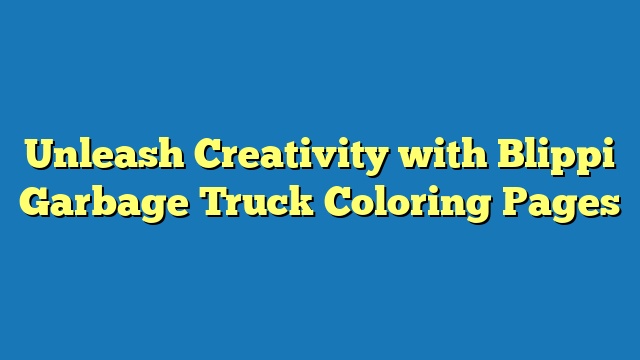 Unleash Creativity with Blippi Garbage Truck Coloring Pages