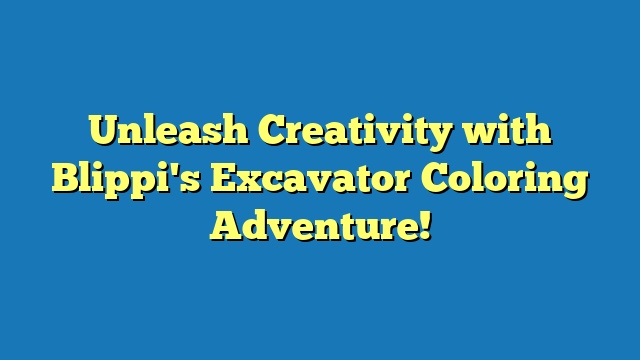 Unleash Creativity with Blippi's Excavator Coloring Adventure!