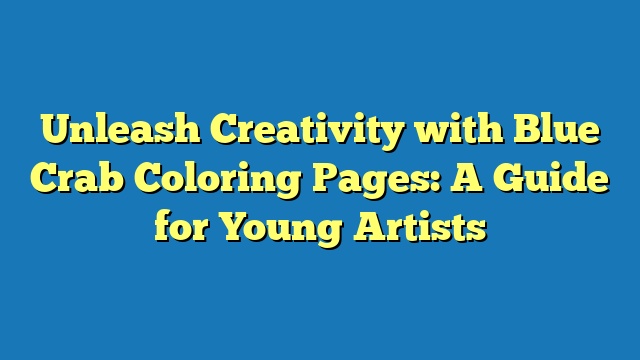 Unleash Creativity with Blue Crab Coloring Pages: A Guide for Young Artists