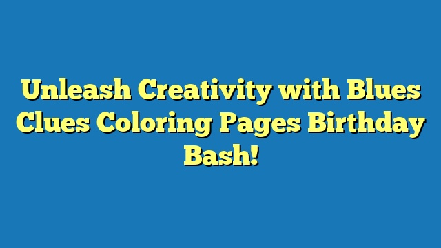 Unleash Creativity with Blues Clues Coloring Pages Birthday Bash!