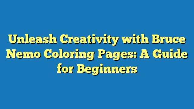 Unleash Creativity with Bruce Nemo Coloring Pages: A Guide for Beginners