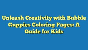 Unleash Creativity with Bubble Guppies Coloring Pages: A Guide for Kids