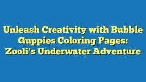 Unleash Creativity with Bubble Guppies Coloring Pages: Zooli's Underwater Adventure