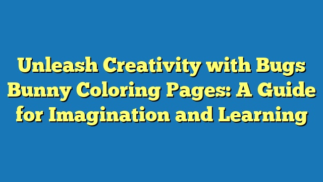 Unleash Creativity with Bugs Bunny Coloring Pages: A Guide for Imagination and Learning