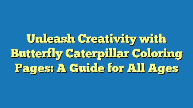 Unleash Creativity with Butterfly Caterpillar Coloring Pages: A Guide for All Ages