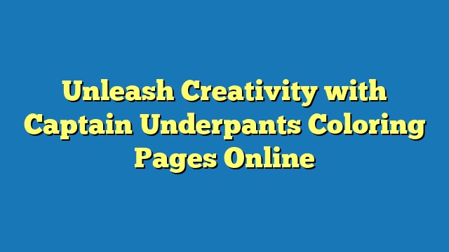 Unleash Creativity with Captain Underpants Coloring Pages Online