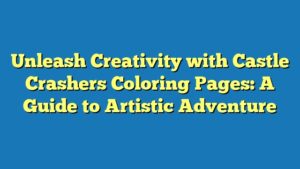 Unleash Creativity with Castle Crashers Coloring Pages: A Guide to Artistic Adventure