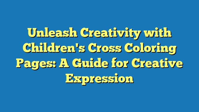 Unleash Creativity with Children's Cross Coloring Pages: A Guide for Creative Expression