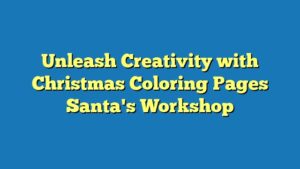 Unleash Creativity with Christmas Coloring Pages Santa's Workshop
