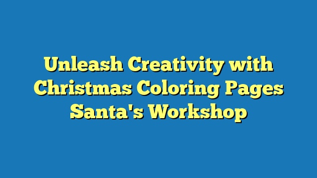 Unleash Creativity with Christmas Coloring Pages Santa's Workshop