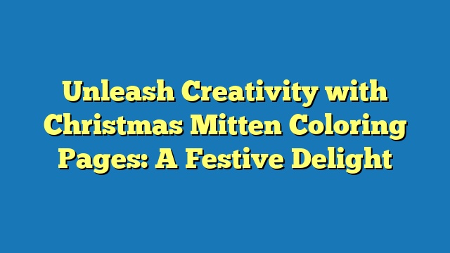 Unleash Creativity with Christmas Mitten Coloring Pages: A Festive Delight