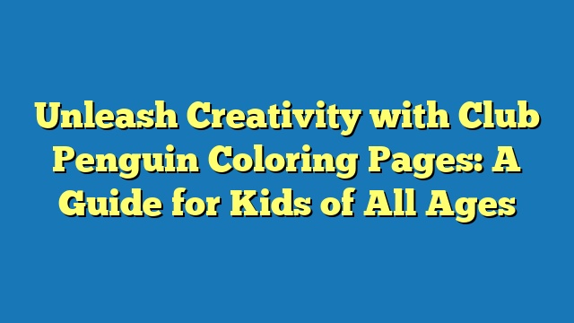 Unleash Creativity with Club Penguin Coloring Pages: A Guide for Kids of All Ages