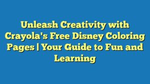 Unleash Creativity with Crayola's Free Disney Coloring Pages | Your Guide to Fun and Learning
