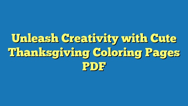 Unleash Creativity with Cute Thanksgiving Coloring Pages PDF