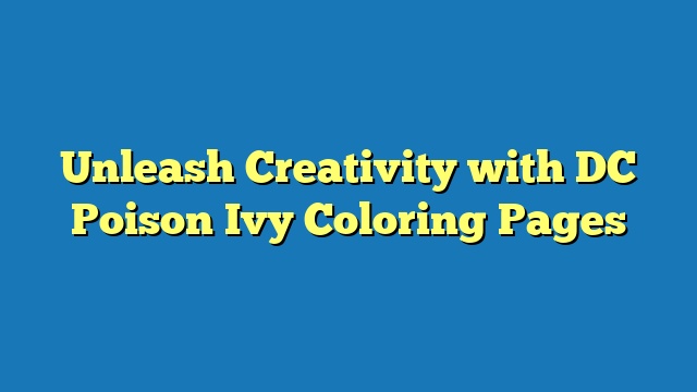 Unleash Creativity with DC Poison Ivy Coloring Pages